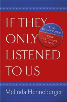 Hardcover If They Only Listened to Us: What Women Voters Want Politicians to Hear Book