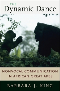 Hardcover The Dynamic Dance: Nonvocal Communication in African Great Apes Book