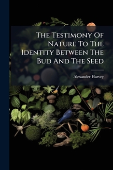 The Testimony Of Nature To The Identity Between The Bud And The Seed: As Given Expressly By The Monads, The Trees ......