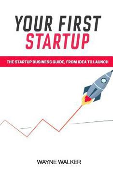 Paperback Your First Startup: The Startup Business Guide, From Idea To Launch Book