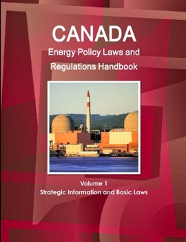 Paperback Canada Energy Policy Laws and Regulations Handbook Volume 1 Strategic Information and Basic Laws Book
