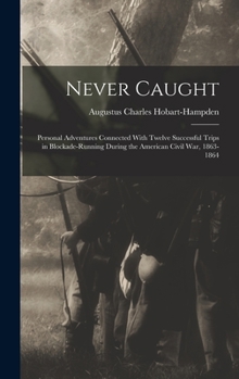 Hardcover Never Caught; Personal Adventures Connected With Twelve Successful Trips in Blockade-running During the American Civil War, 1863-1864 Book