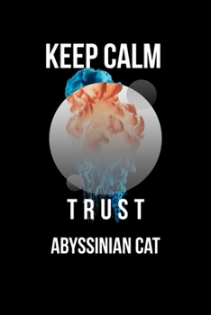 Keep Calm And Trust Your Abyssinian Cat: Lined Notebook / Journal Gift, 110 Pages, 6x9, Soft Cover, Matte Finish