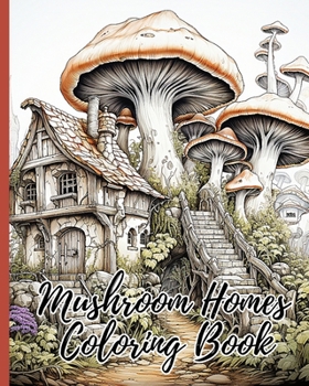 Paperback Mushroom Homes Coloring Book: 30 Amazing Coloring Pages for Relaxation, Fun and Whimsical Mushroom Designs Book