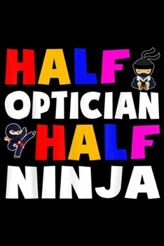 Paperback Half optician half ninja: Half optician half ninja Journal/Notebook Blank Lined Ruled 6x9 100 Pages Book