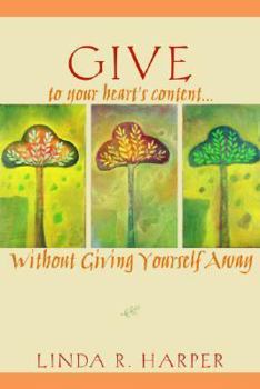 Paperback Give to Your Heart's Content: Without Giving Yourself Away Book