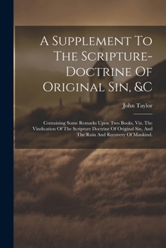 Paperback A Supplement To The Scripture-doctrine Of Original Sin, &c: Containing Some Remarks Upon Two Books, Viz. The Vindication Of The Scripture Doctrine Of Book