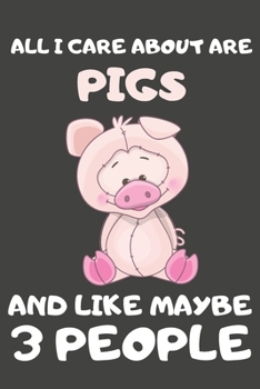 Paperback All I Care About Are Pigs And Like Maybe 3 People: Pig Gifts For Pig Lovers - Blank Lined Notebooks, Journals, Planners and Diaries to Write In Book