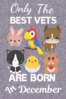 Paperback Only The Best Vets Are Born In December: Vet Nurse Gifts, Veterinary Nurse Gifts, Veterinarian gifts, Veterinarian books. Animal Doctor. This Vet Note Book