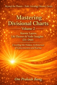 Mastering Divisional Charts Volume 2: Karmic Layers, Life Themes & Vedic Insights (D1–D60)