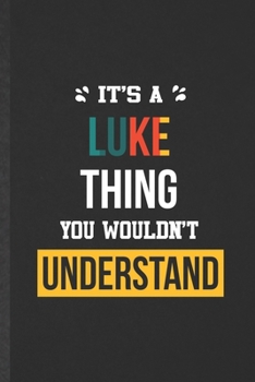 It's a Luke Thing You Wouldn't Understand: Funny Blank Lined Notebook/ Journal For Personalized Luke, Favorite First Name, Inspirational Saying Unique Special Birthday Gift Idea Personal 6x9 110 Pages