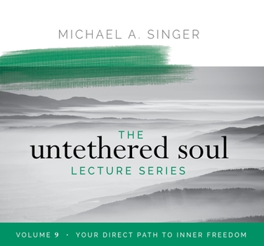 The Untethered Soul Lecture Series: Volume 9: Your Direct Path to Inner Freedom - Book #9 of the Untethered Soul Lecture Series