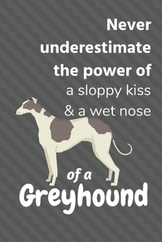 Paperback Never underestimate the power of a sloppy kiss & a wet nose of a Greyhound: For Greyhound Dog Fans Book