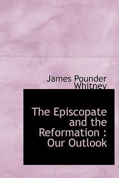 Hardcover The Episcopate and the Reformation: Our Outlook Book