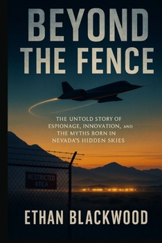 Beyond the Fence: The Untold Story of Espionage, Innovation, and the Myths Born in Nevada’s Hidden Skies