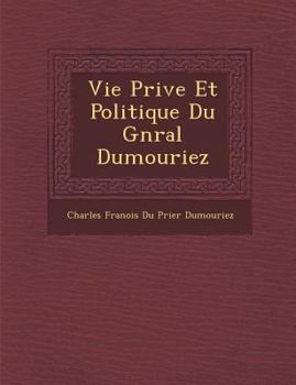 Paperback Vie Priv E Et Politique Du G N Ral Dumouriez [French] Book