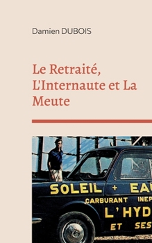 Paperback Le Retraité, L'Internaute et La Meute [French] Book