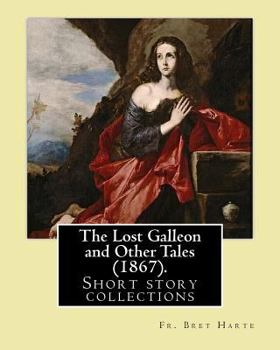 Paperback The Lost Galleon and Other Tales (1867). By: Fr. Bret Harte: (Short story collections) Book