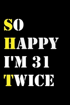 So Happy I'm 31 Twice: Funny 62Year Old Gift Journal / Hilarious Gag 62 Birthday Notebook: So Happy I'm 31 Twice:Lined Notebook / Journal Gift, 120 Pages, 6x9, Soft Cover, Matte Finish