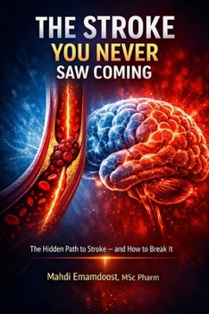 The Stroke You Never Saw Coming: The Hidden Path to Stroke — and How to Break It