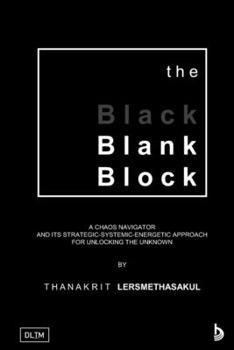 Paperback The Blank Block: A Chaos Navigator And Its Strategic-Systemic-Energetic Approach For Unlocking The Unknown Book