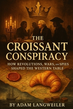 Paperback The Croissant Conspiracy: How Revolutions, Wars, and Spies Shaped the Western Table: True Tales of Power, Betrayal, and Survival Behind the World's Mo Book
