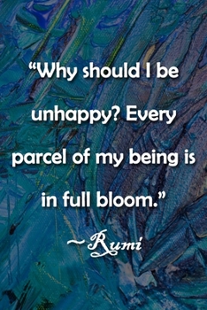 Paperback "Why should I be unhappy? Every parcel of my being is in full bloom." Rumi Notebook: Lined Journal, 120 Pages, 6 x 9 inches, Spiritual Gift, Soft Cove Book