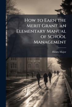 Paperback How to Earn the Merit Grant, an Elementary Manual of School Management Book