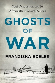 Hardcover Ghosts of War: Nazi Occupation and Its Aftermath in Soviet Belarus Book