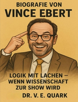 Biografie von Vince Ebert: Logik mit Lachen – Wenn Wissenschaft zur Show wird (German Edition)