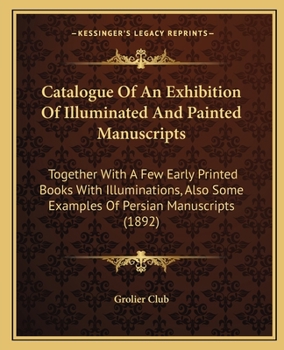 Paperback Catalogue Of An Exhibition Of Illuminated And Painted Manuscripts: Together With A Few Early Printed Books With Illuminations, Also Some Examples Of P Book