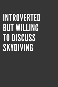 Introverted But Willing To Discuss Skydiving Notebook: Gift For Skydiving Lover, Lined Journal, 120 Pages, 6 x 9, Matte Finish