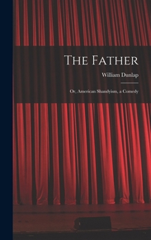 Hardcover The Father: Or, American Shandyism, a Comedy Book