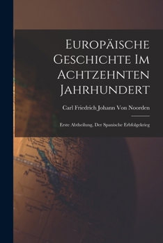 Paperback Europäische Geschichte Im Achtzehnten Jahrhundert: Erste Abtheilung, Der Spanische Erbfolgekrieg [German] Book