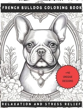 Adult Coloring Book French Bulldog - Relaxation and Stress Relief: Cute Dog Gift For BullDog Lover's