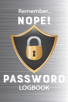 Remember Nope Password Logbook: The Perfect Sized Vault Logbook to Protect Your Website Username ID and Login Information [ NEVER FORGET YOUR SIGN IN INFO AGAIN ]