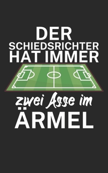 Der Schiedsrichter hat immer zwei Asse im Ärmel: Fußball Notizbuch für Schiedsrichter mit Spruch. 120 Seiten Liniert. Perfektes Geschenk. (German Edition)
