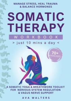 Somatic Therapy Workbook (Just10 Mins a Day): 70+ Exercises to Manage Stress, Heal Trauma & Balance Hormones — A Somatic Yoga & Breathwork Toolkit for ... & Vagus Nerve Support (Heal, Feel, Thrive)