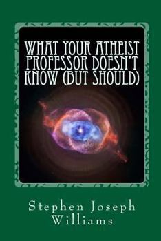 Paperback What Your Atheist Professor Doesn't Know (But Should) Book