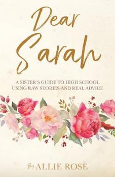 Paperback Dear Sarah: A sister's guide to high school using raw stories and real advice Book