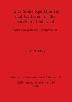 Later Stone Age Hunters and Gatherers of the Southern Transvaal: Social and Ecological Interpretation (Bar International Series)