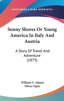 Sunny Shores: Or, Young America in Italy and Austria. a Story of Travel and Adventure - Book #4 of the Young America Abroad (Second Series)