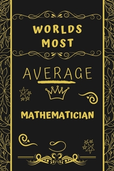 Paperback Worlds Most Average Mathematician: Perfect Gag Gift For An Average Mathematician Who Deserves This Award! - Blank Lined Notebook Journal - 120 Pages 6 Book