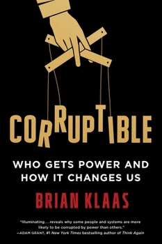 Hardcover Corruptible: Who Gets Power and How It Changes Us Book