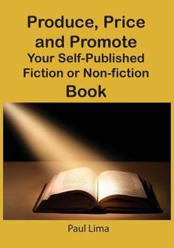 Paperback Produce, Price and Promote Your Self-Published Fiction or Non-Fiction Book and E-Book Book