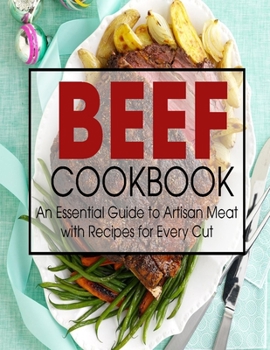 Paperback Beef Cookbook: An Essential Guide to Artisan Meat with Recipes for Every Cut Book