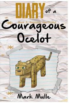 Paperback Diary of a Courageous Ocelot (Book 2): Rescuing an Ocelot (An Unofficial Minecraft Book for Kids Ages 9 - 12 (Preteen) Book