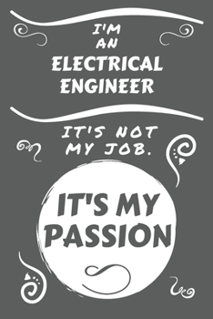 Paperback I'm An Electrical Engineer It's Not My Job It's My Passion: Perfect Gag Gift For An Electrical Engineer Who Happens To Be Passionate About Their Job! Book