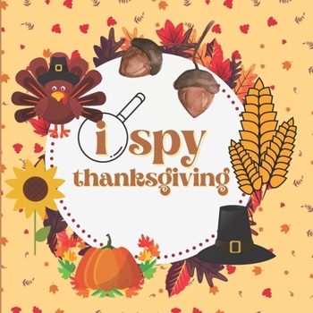 Paperback I Spy Thanksgiving: A Fun Alphabet Guessing Game for kids 2-6 & Preschoolers & Toddlers & kindergarten - About Thanksgiving & Autumn - Hol Book