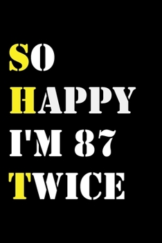 So Happy I'm 87 Twice: Funny 174Year Old Gift Journal / Hilarious Gag 174 Birthday Notebook: So Happy I'm 87 Twice:Lined Notebook / Journal Gift, 120 Pages, 6x9, Soft Cover, Matte Finish
